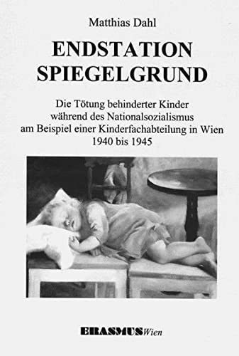 Endstation Spiegelgrund: Die Totung Behinderter Kinder Wahrend Des Nationalsozialismus Am Beispiel Einer Kinderfachabteilung in Wien 1940 Bis 1 (Paperback)