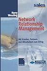 Network Relationship Management: Mit Kunden, Partnern und Mitarbeitern zum Erfolg (German Edition) Network Relationship Management: Mit Kunden, Partnern und Mitarbeitern zum Erfolg (German Edition)