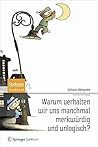 Warum verhalten wir uns manchmal merkwürdig und unlogisch? (German Edition)