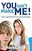 You Can't Make Me!: How to Get the Best Out of Your Teenager