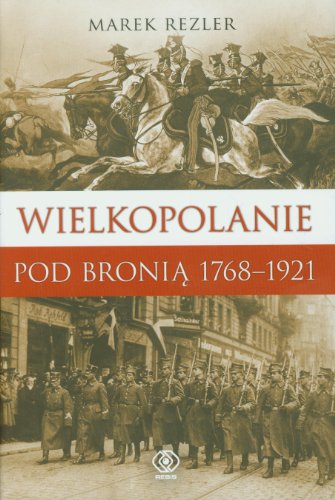 Wielkopolanie Pod Bronina 1768-1921: Udzia Mieszkaancaow Regionu W Powstaniach Narodowych (Hardcover)