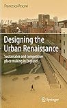 Designing the Urban Renaissance: Sustainable and competitive place making in England Designing the Urban Renaissance: Sustainable and competitive place making in England