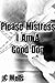 Please Mistress I Am A Good...
