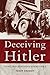Deceiving Hitler: Double-Cross and Deception in World War II