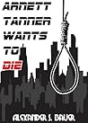 Arnett Tanner Wants to Die by Alexander S. Bauer