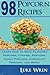 98 Popcorn Recipes: Learn How To Make Flavored Popcorn, Caramel Popcorn, Candy Popcorn, Chocolate Popcorn, and More!
