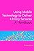 Using Mobile Technology to Deliver Library Services: A Handbook