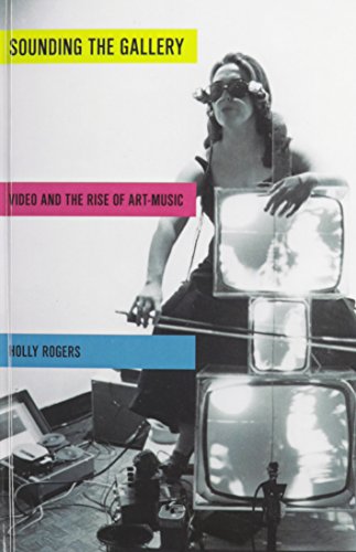 Sounding the Gallery: Video and the Rise of Art-Music (Oxford Music / Media)
