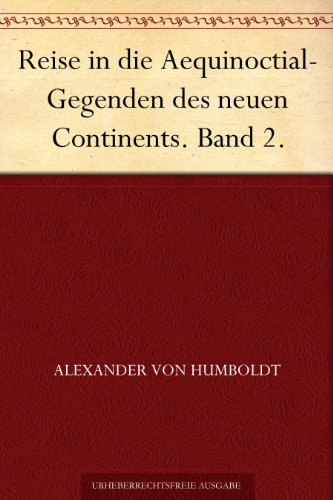 Reise in die Aequinoctial-Gegenden des neuen Continents. Band 2 (Kindle Edition)