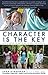 Character Is the Key: How to Unlock the Best in Our Children and Ourselves