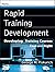 Rapid Training Development: Developing Training Courses Fast and Right