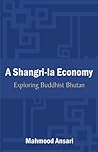 A Shangri-La Economy: Exploring Buddhist Bhutan A Shangri-La Economy: Exploring Buddhist Bhutan