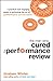 The Man Who Cured the Performance Review: A Practical and Engaging Guide to Perfecting the Art of Performance Conversation