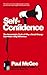 Self-Confidence: The Remarkable Truth of Why a Small Change Can Make a Big Difference