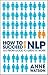 How to Succeed with Nlp: Go from Good to Great at Work
