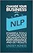 Change Your Business with NLP: Powerful Tools to Improve Your Organisation's Performance and Get Results