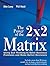 The Power of the 2 X 2 Matrix: Using 2 X 2 Thinking to Solve Business Problems and Make Better Decisions