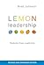 Lemon Leadership Expanded & Revised Edition: A Radically Fresh Way to Identify Your Leadership Style