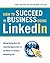 How to Succeed in Business Using Linkedin: Making Connections and Capturing Opportunities on the World's #1 Business Networking Site