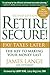 Retire Secure!: Pay Taxes Later - The Key to Making Your Money Last