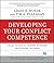 Developing Your Conflict Competence: A Hands-On Guide for Leaders, Managers, Facilitators, and Teams