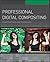 Professional Digital Compositing: Essential Tools and Techniques