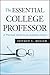 The Essential College Professor: A Practical Guide to an Academic Career