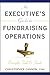An Executive's Guide to Fundraising Operations: Principles, Tools & Trends (The AFP/Wiley Fund Development Series)