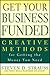 Get Your Business Funded: Creative Methods for Getting the Money You Need