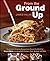 From the Ground Up: Hundreds of Amazing Recipes from Around the World for Ground Meats, Including Beef, Chicken, Pork, Seafood, and More