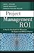 Project Management Roi: A Step-By-Step Guide for Measuring the Impact and Roi for Projects