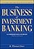 The Business of Investment Banking: A Comprehensive Overview