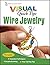 Wire Jewelry VISUAL Quick Tips