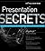 Presentation Secrets: Do What You Never Thought Possible with Your Presentations