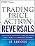 Trading Price Action Reversals: Technical Analysis of Price Charts Bar by Bar for the Serious Trader