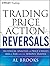 Trading Price Action Reversals: Technical Analysis of Price Charts Bar by Bar for the Serious Trader