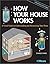 How Your House Works: A Visual Guide to Understanding and Maintaining Your Home