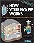How Your House Works: A Visual Guide to Understanding and Maintaining Your Home