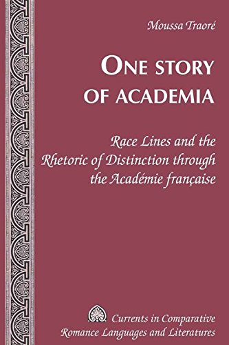 One Story of Academia: Race Lines and the Rhetoric of Distinction Through the Acad�mie Fran�aise (Kindle Edition)
