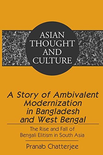 A Story of Ambivalent Modernization in Bangladesh and West Bengal: The Rise and Fall of Bengali Elitism in South Asia (Kindle Edition)