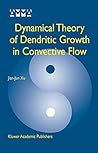 Dynamical Theory of Dendritic Growth in Convective Flow (Advances in Mechanics & Mathematics)