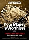 Your Money Is Worthless: 16 Trillion Reasons for the Bankruptcy of Our Nation