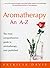 Aromatherapy An A-Z: The Most Comprehensive Guide to Aromatherapy Ever Published