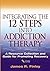 Integrating the 12 Steps Into Addiction Therapy: A Resource Collection and Guide for Promoting Recovery