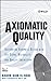 Axiomatic Quality: Integrating Axiomatic Design with Six-Sigma, Reliability, and Quality Engineering