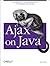 Ajax on Java: The Essentials of Xmlhttprequest and XML Programming with Java