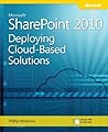 Microsoft Sharepoint 2010: Deploying Cloud-Based Solutions: Learn Ways to Increase Your Organization S Roi Using Cloud Technology