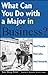 What Can You Do with a Major in Business by Kate Shoup Welsh