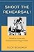 Shoot the Rehearsal!: Behin...