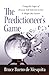 The Predictioneer's Game : Using the Logic of Brazen Self-Interest to See and Shape the Future